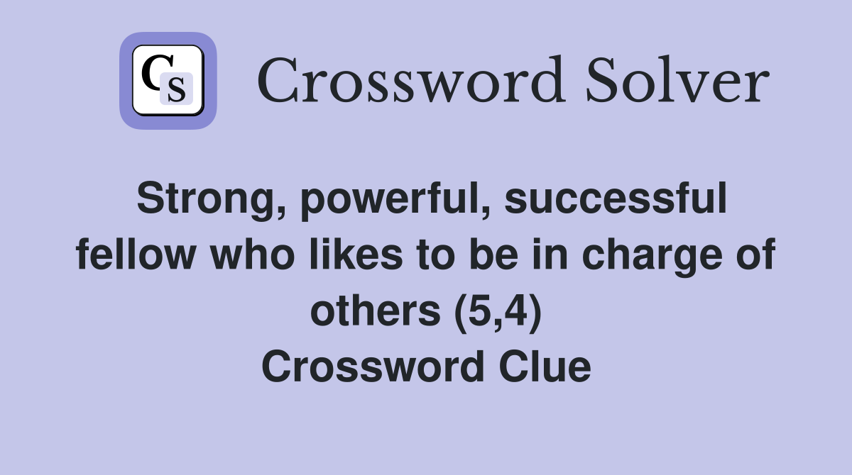 Strong, powerful, successful fellow who likes to be in charge of others